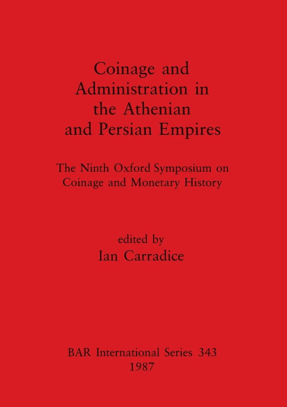 Coinage and Administration in the Athenian and Persian Empires: The Ninth Oxford Symposium on Coinage and Monetary History (BAR International) Paperback – January 1, 1987
