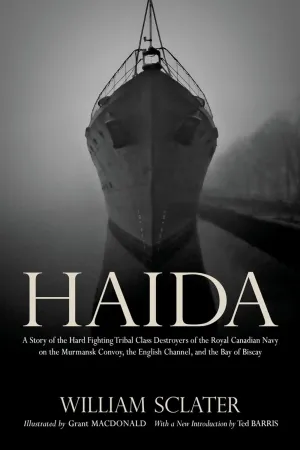 Haida: A Story of the Hard Fighting Tribal Class Destroyers of the Royal Canadian Navy on the Murmansk Convoy, the English Channel and the Bay of Biscay (Wynford Project) Reprint Edition