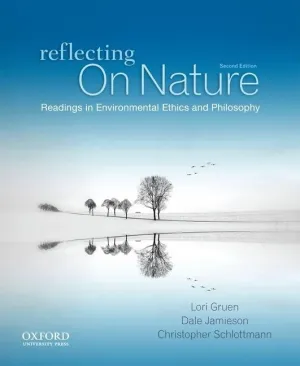 Reflecting on Nature: Readings in Environmental Ethics and Philosophy 2nd Edition