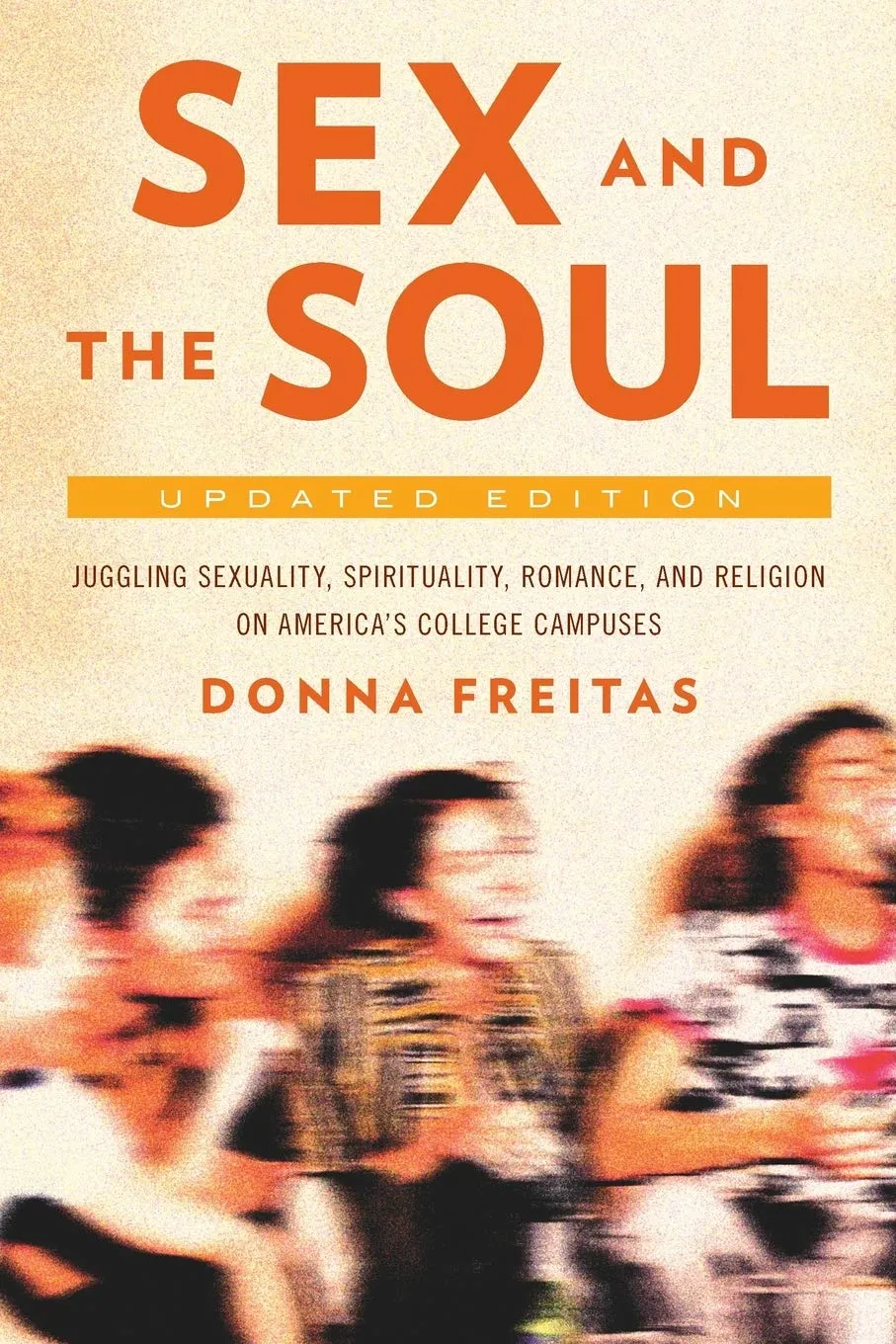 Sex and the Soul, Updated Edition: Juggling Sexuality, Spirituality, Romance, and Religion on America's College Campuses Revised ed. Edition