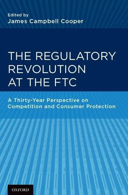 The Regulatory Revolution at the FTC: A Thirty-Year Perspective on Competition and Consumer Protection 1st Edition