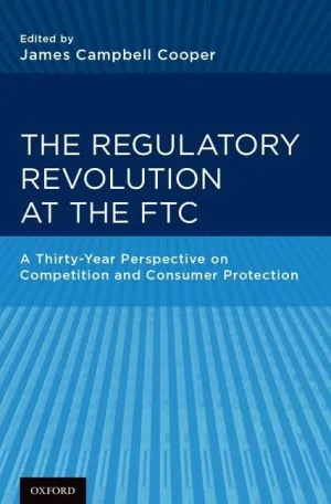 The Regulatory Revolution at the FTC: A Thirty-Year Perspective on Competition and Consumer Protection 1st Edition